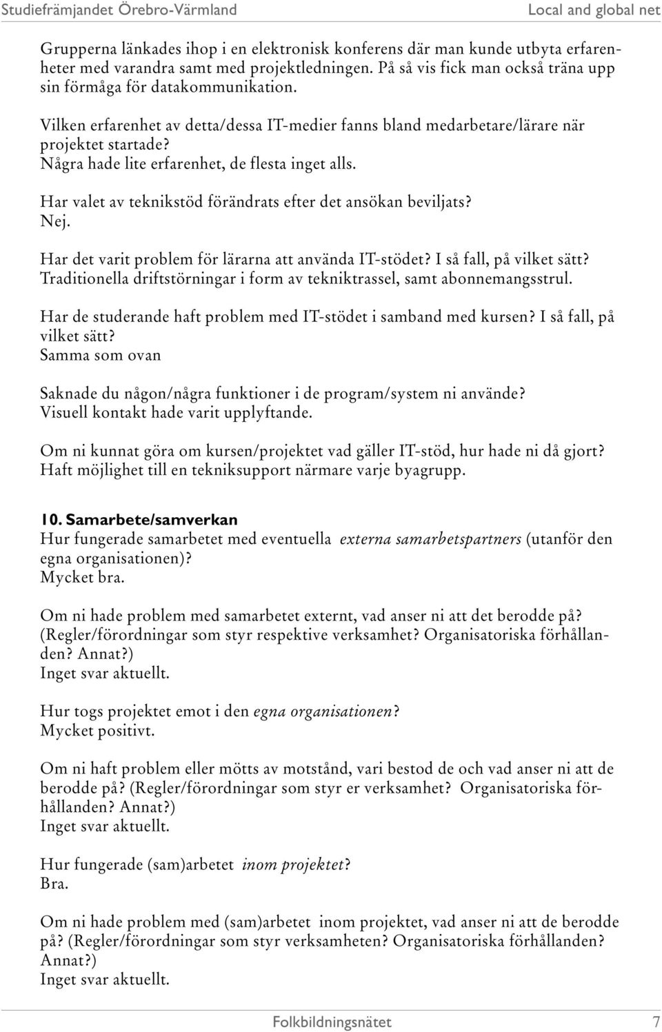 Har valet av teknikstöd förändrats efter det ansökan beviljats? Nej. Har det varit problem för lärarna att använda IT-stödet? I så fall, på vilket sätt?