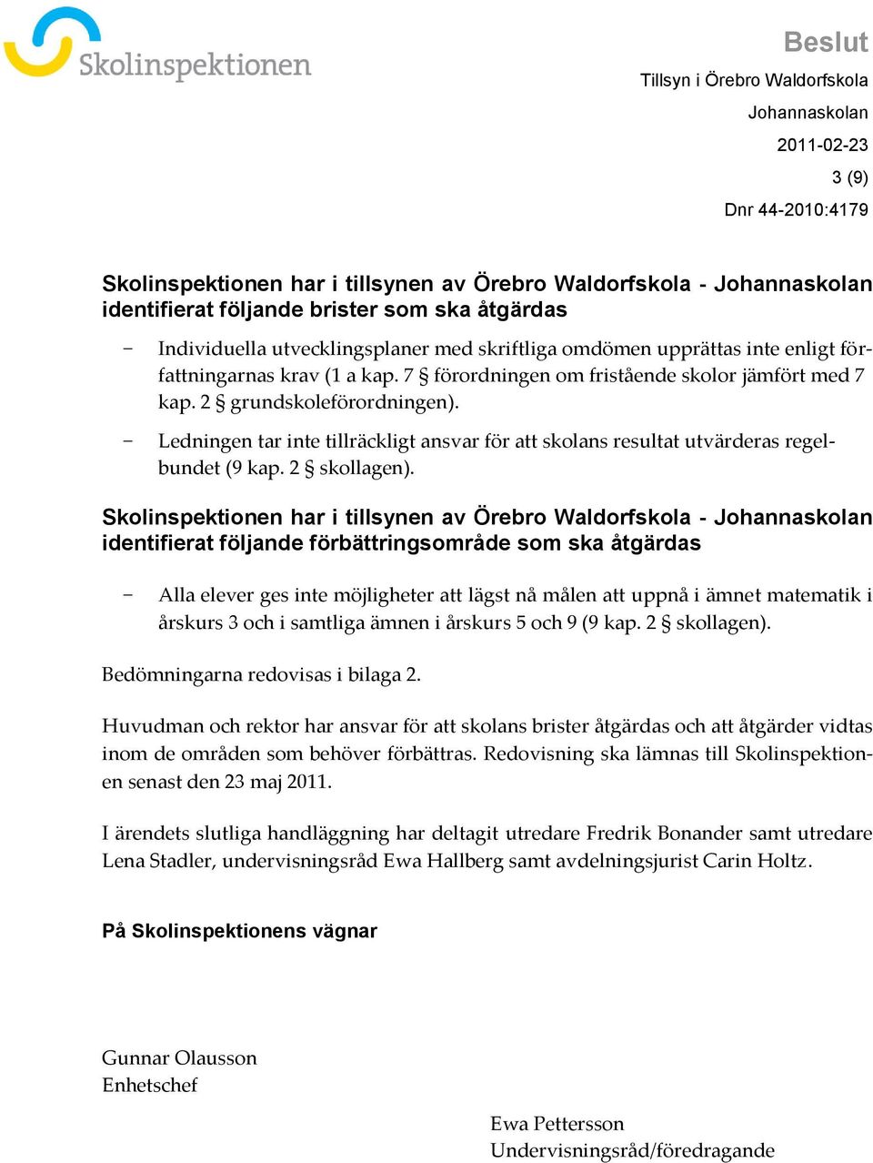 Ledningen tar inte tillräckligt ansvar för att skolans resultat utvärderas regelbundet (9 kap. 2 skollagen).