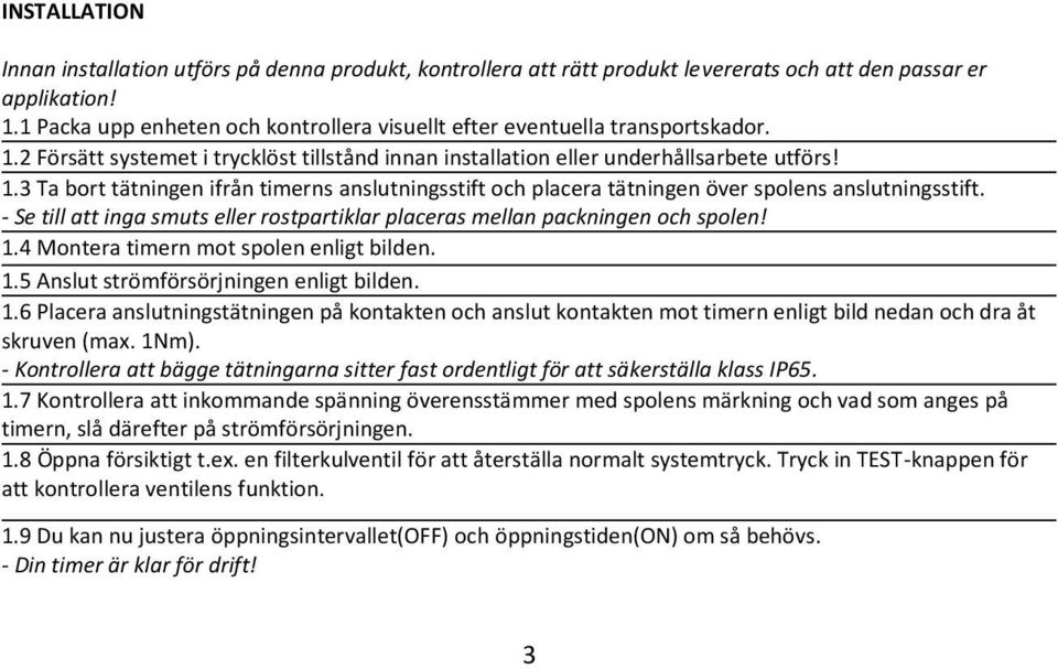 - Se till att inga smuts eller rostpartiklar placeras mellan packningen och spolen! 1.4 Montera timern mot spolen enligt bilden. - Du kan montera timern upprätt eller nedåtvänd. 1.5 Anslut strömförsörjningen enligt bilden.