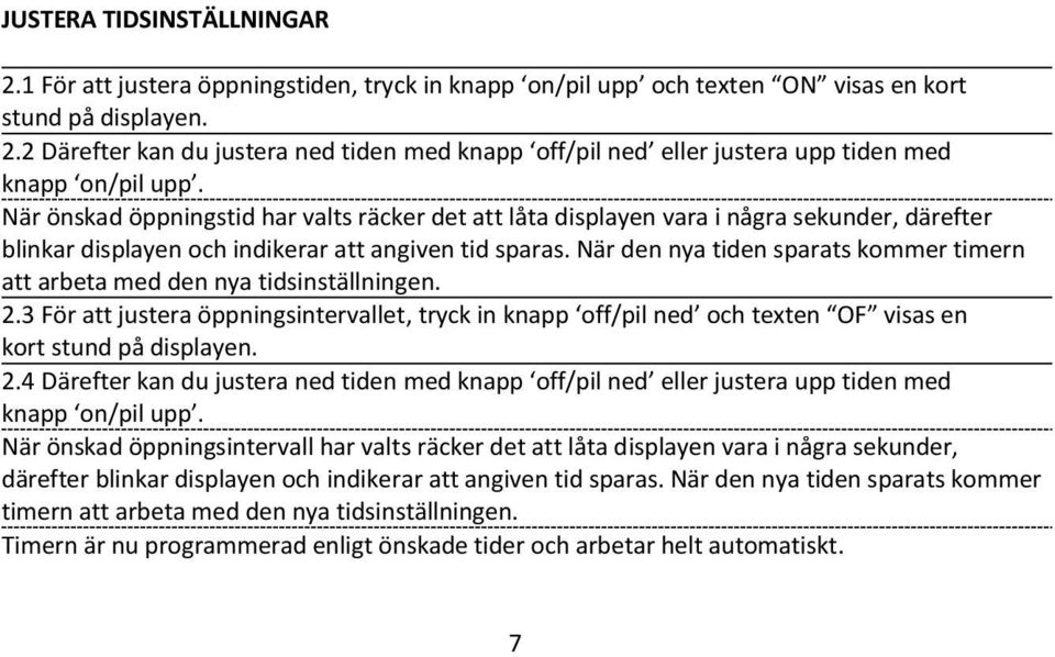 När den nya tiden sparats kommer timern att arbeta med den nya tidsinställningen. 2.3 För att justera öppningsintervallet, tryck in knapp off/pil ned och texten OF visas en kort stund på displayen. 2.4 Därefter kan du justera ned tiden med knapp off/pil ned eller justera upp tiden med knapp on/pil upp.