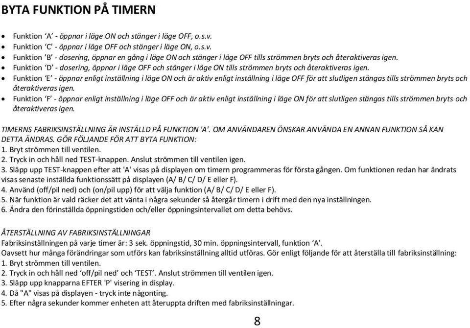 Funktion E - öppnar enligt inställning i läge ON och är aktiv enligt inställning i läge OFF för att slutligen stängas tills strömmen bryts och återaktiveras igen.