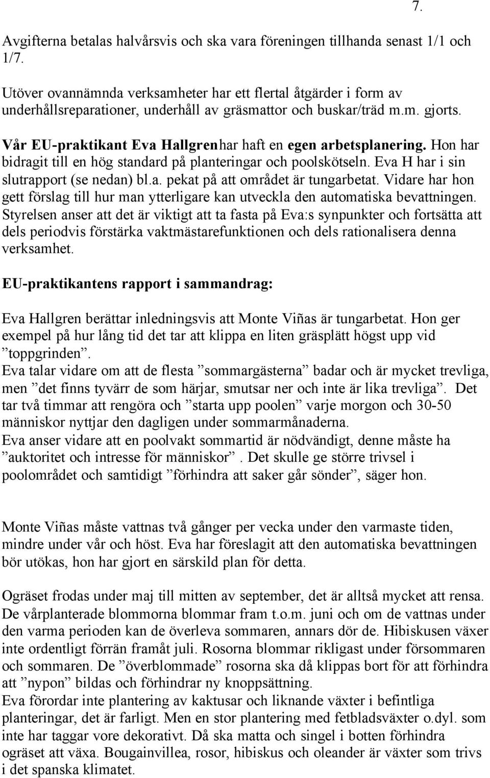 Vår EU-praktikant Eva Hallgren har haft en egen arbetsplanering. Hon har bidragit till en hög standard på planteringar och poolskötseln. Eva H har i sin slutrapport (se nedan) bl.a. pekat på att området är tungarbetat.