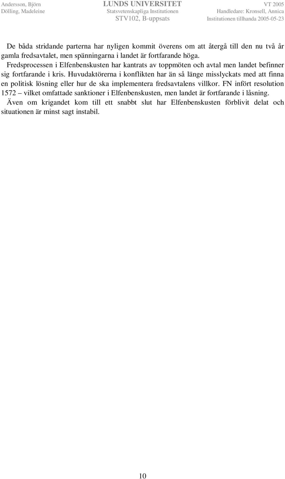 Huvudaktörerna i konflikten har än så länge misslyckats med att finna en politisk lösning eller hur de ska implementera fredsavtalens villkor.