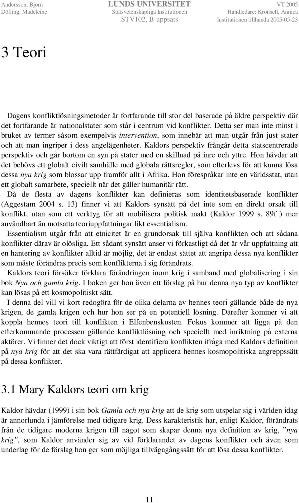 Kaldors perspektiv frångår detta statscentrerade perspektiv och går bortom en syn på stater med en skillnad på inre och yttre.