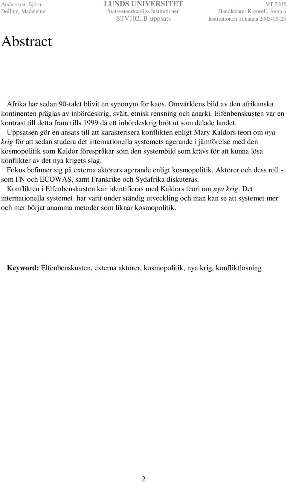 Uppsatsen gör en ansats till att karakterisera konflikten enligt Mary Kaldors teori om nya krig för att sedan studera det internationella systemets agerande i jämförelse med den kosmopolitik som