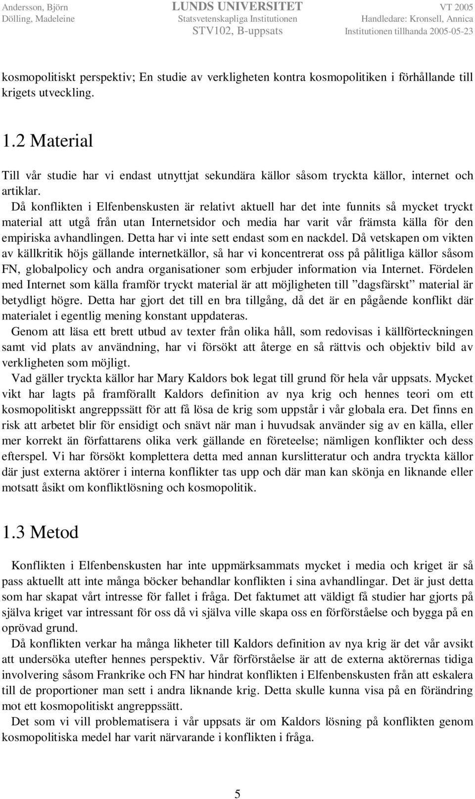 Då konflikten i Elfenbenskusten är relativt aktuell har det inte funnits så mycket tryckt material att utgå från utan Internetsidor och media har varit vår främsta källa för den empiriska