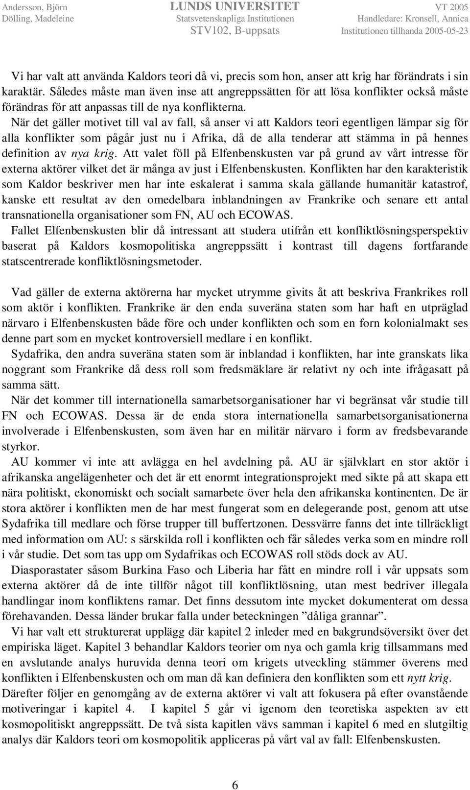 När det gäller motivet till val av fall, så anser vi att Kaldors teori egentligen lämpar sig för alla konflikter som pågår just nu i Afrika, då de alla tenderar att stämma in på hennes definition av