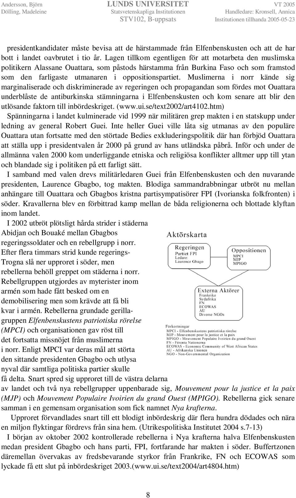 Muslimerna i norr kände sig marginaliserade och diskriminerade av regeringen och propagandan som fördes mot Ouattara underblåste de antiburkinska stämningarna i Elfenbenskusten och kom senare att