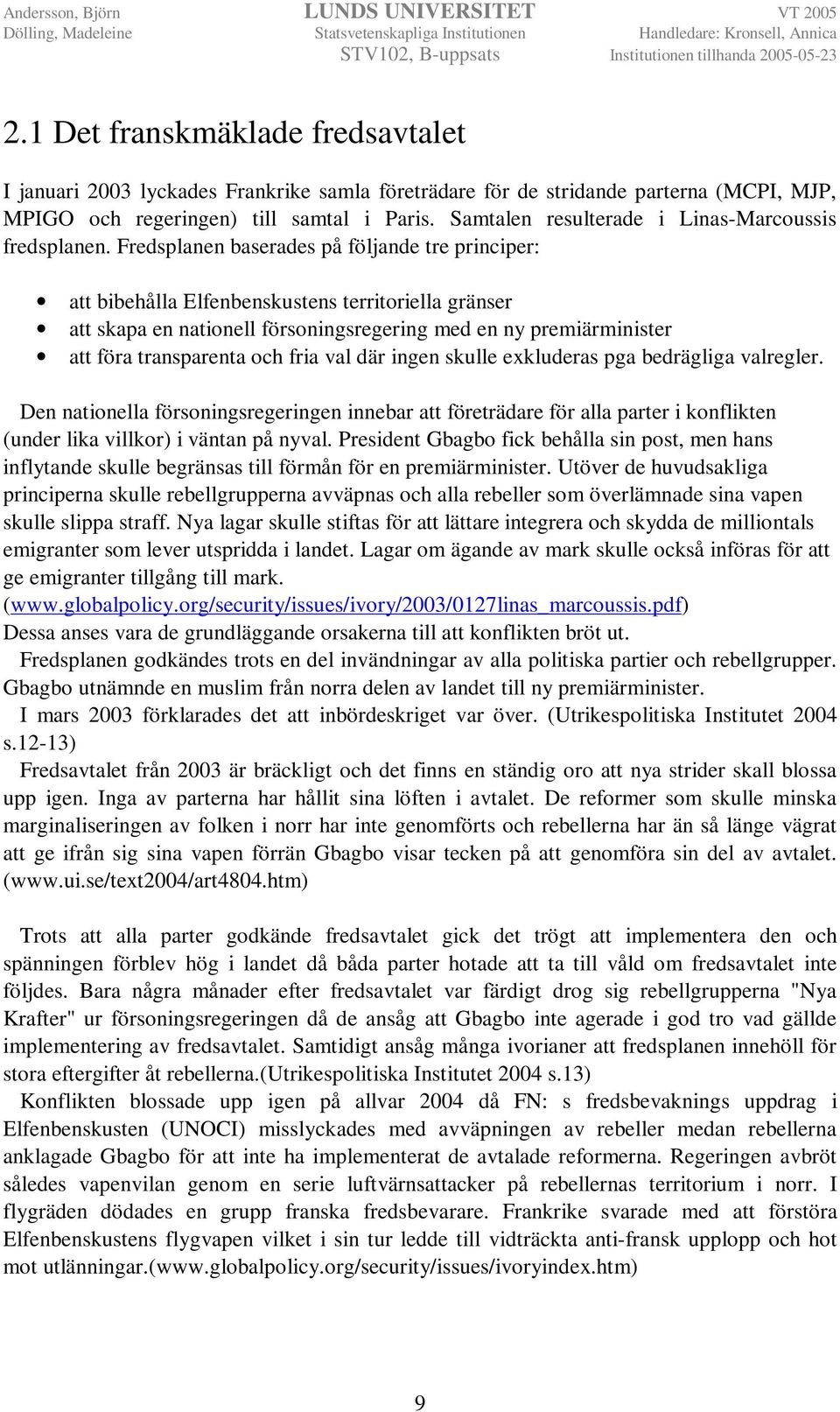 Fredsplanen baserades på följande tre principer: att bibehålla Elfenbenskustens territoriella gränser att skapa en nationell försoningsregering med en ny premiärminister att föra transparenta och