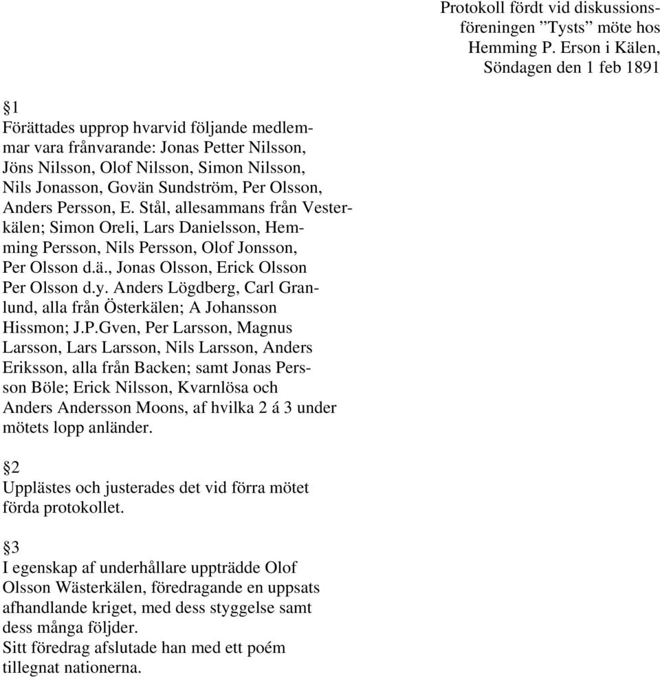 Sundström, Per Olsson, Anders Persson, E. Stål, allesammans från Vesterkälen; Simon Oreli, Lars Danielsson, Hemming Persson, Nils Persson, Olof Jonsson, Per Olsson d.ä., Jonas Olsson, Erick Olsson Per Olsson d.
