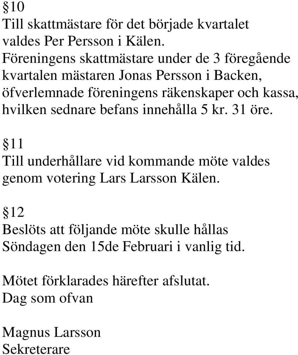 räkenskaper och kassa, hvilken sednare befans innehålla 5 kr. 31 öre.
