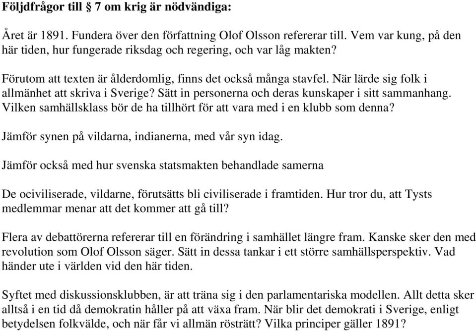 Vilken samhällsklass bör de ha tillhört för att vara med i en klubb som denna? Jämför synen på vildarna, indianerna, med vår syn idag.