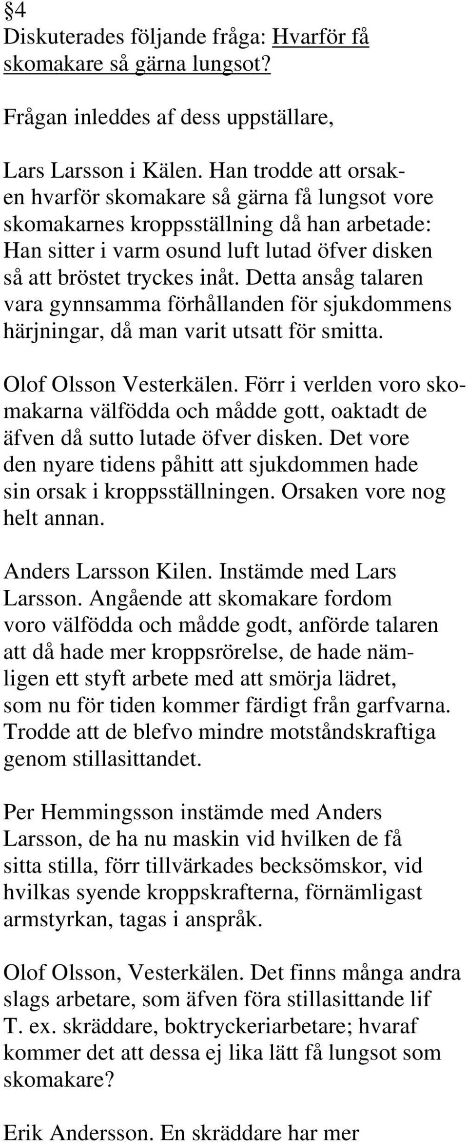 Detta ansåg talaren vara gynnsamma förhållanden för sjukdommens härjningar, då man varit utsatt för smitta. Olof Olsson Vesterkälen.