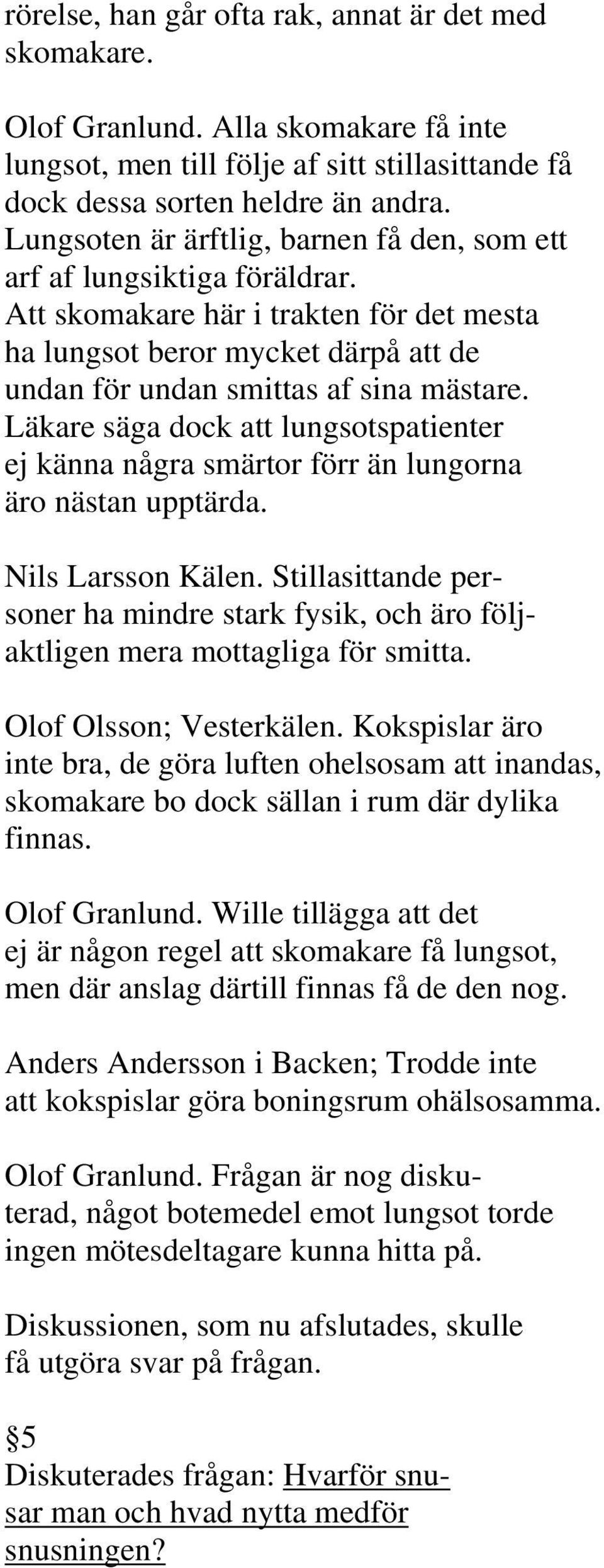 Läkare säga dock att lungsotspatienter ej känna några smärtor förr än lungorna äro nästan upptärda. Nils Larsson Kälen.