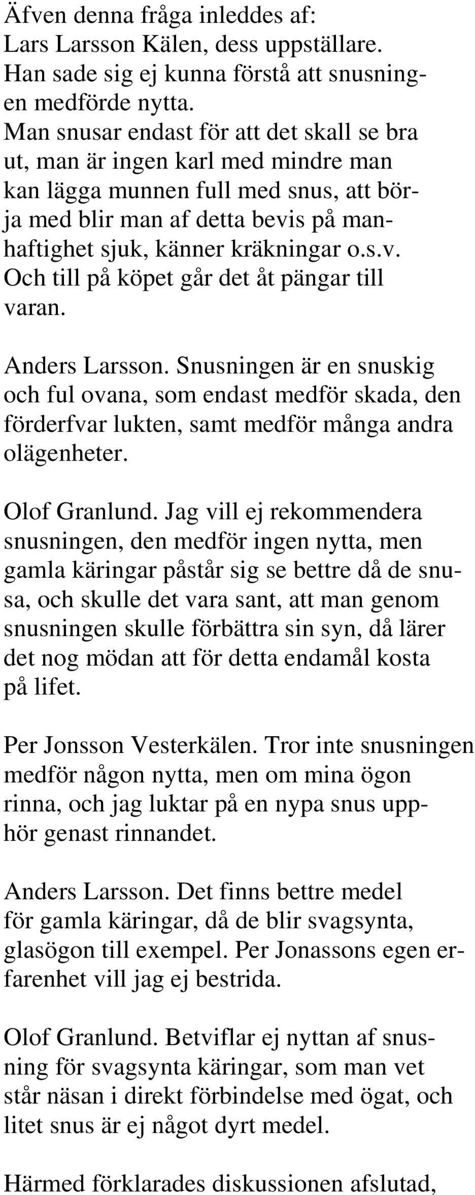 Anders Larsson. Snusningen är en snuskig och ful ovana, som endast medför skada, den förderfvar lukten, samt medför många andra olägenheter. Olof Granlund.