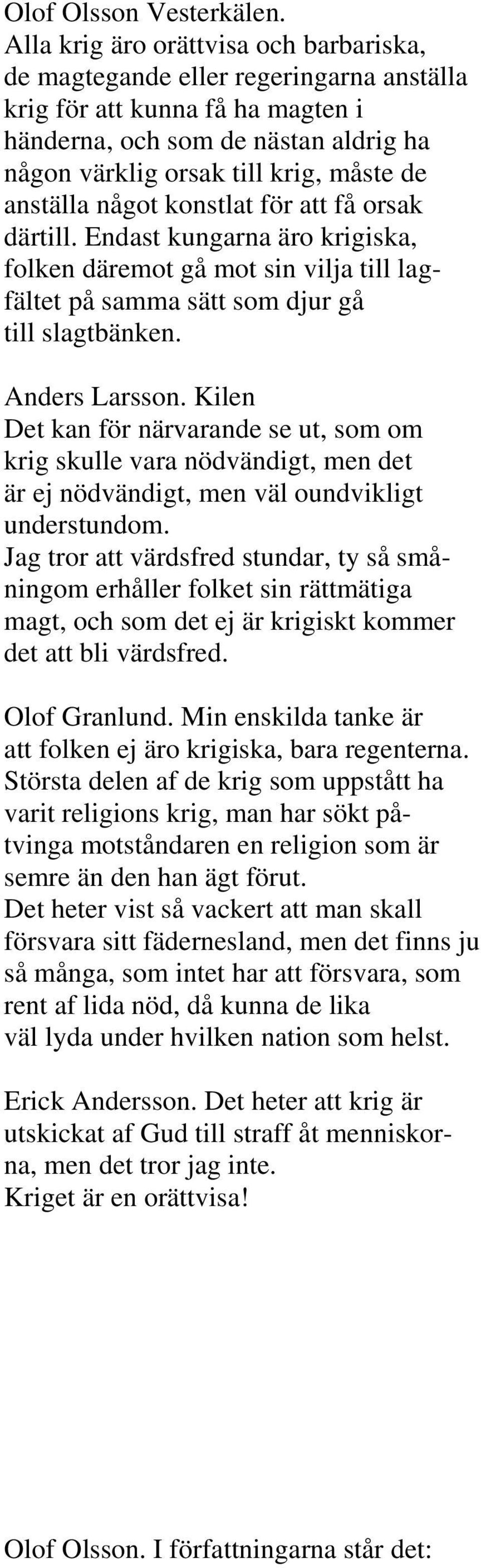 anställa något konstlat för att få orsak därtill. Endast kungarna äro krigiska, folken däremot gå mot sin vilja till lagfältet på samma sätt som djur gå till slagtbänken. Anders Larsson.