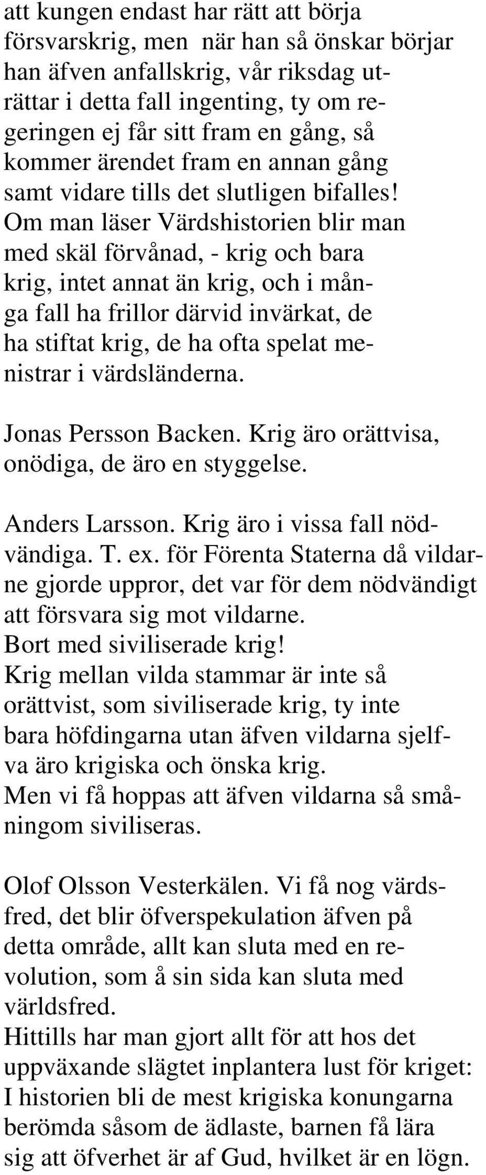 Om man läser Värdshistorien blir man med skäl förvånad, - krig och bara krig, intet annat än krig, och i många fall ha frillor därvid invärkat, de ha stiftat krig, de ha ofta spelat menistrar i