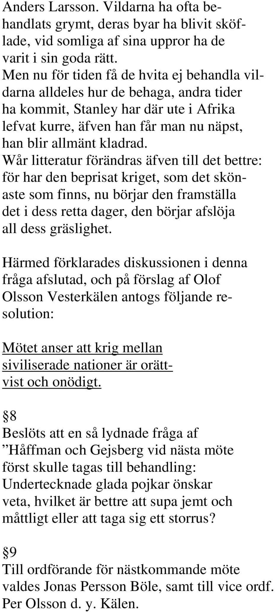 Wår litteratur förändras äfven till det bettre: för har den beprisat kriget, som det skönaste som finns, nu börjar den framställa det i dess retta dager, den börjar afslöja all dess gräslighet.