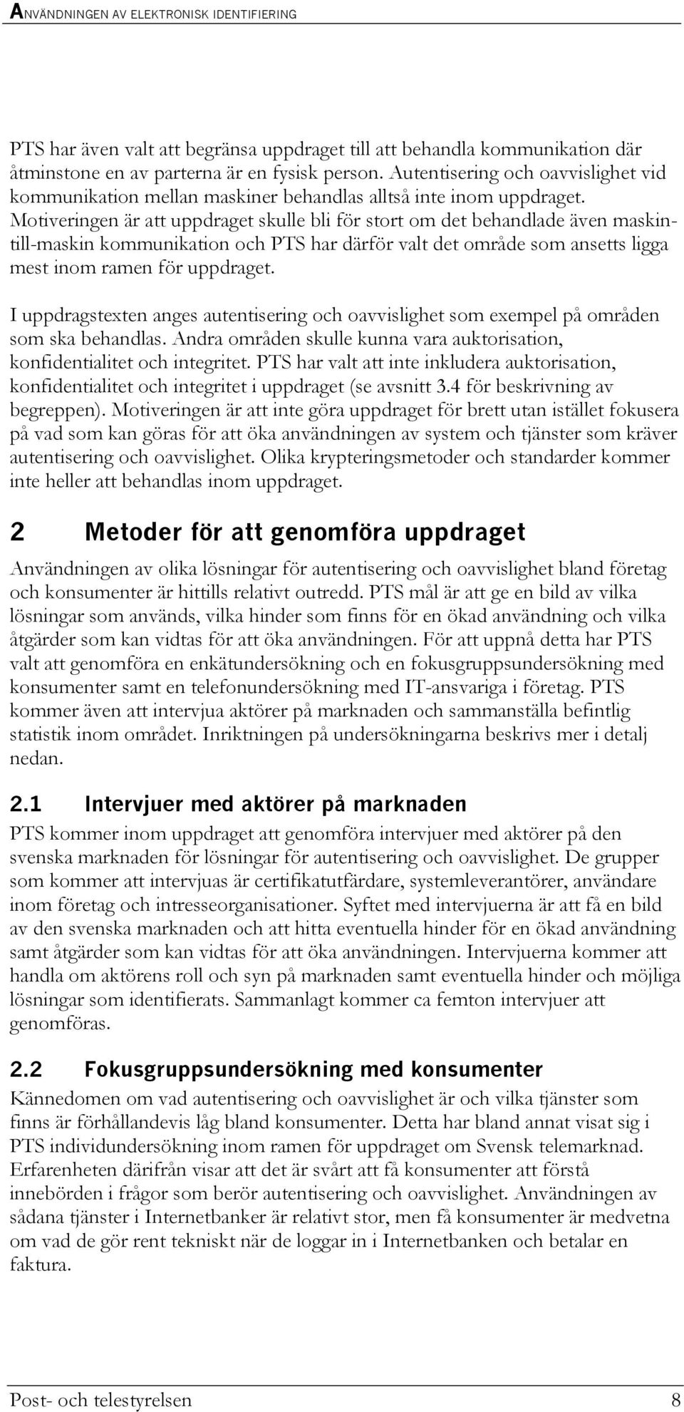 Motiveringen är att uppdraget skulle bli för stort om det behandlade även maskintill-maskin kommunikation och PTS har därför valt det område som ansetts ligga mest inom ramen för uppdraget.