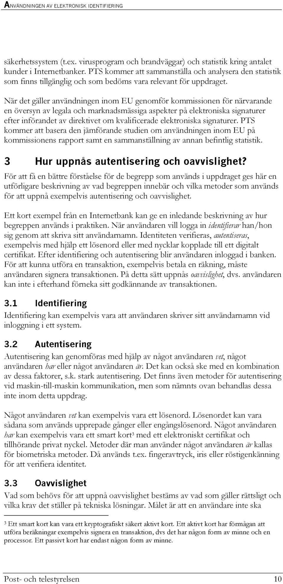 När det gäller användningen inom EU genomför kommissionen för närvarande en översyn av legala och marknadsmässiga aspekter på elektroniska signaturer efter införandet av direktivet om kvalificerade