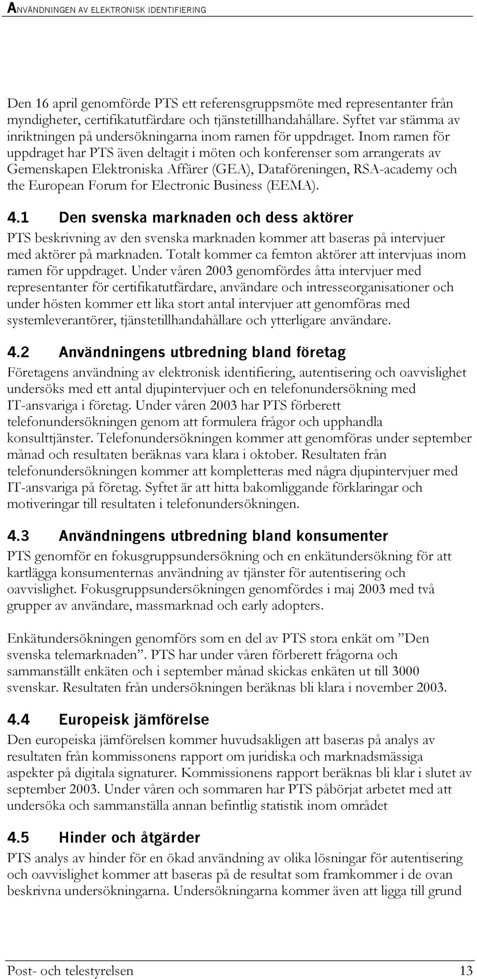 Inom ramen för uppdraget har PTS även deltagit i möten och konferenser som arrangerats av Gemenskapen Elektroniska Affärer (GEA), Dataföreningen, RSA-academy och the European Forum for Electronic