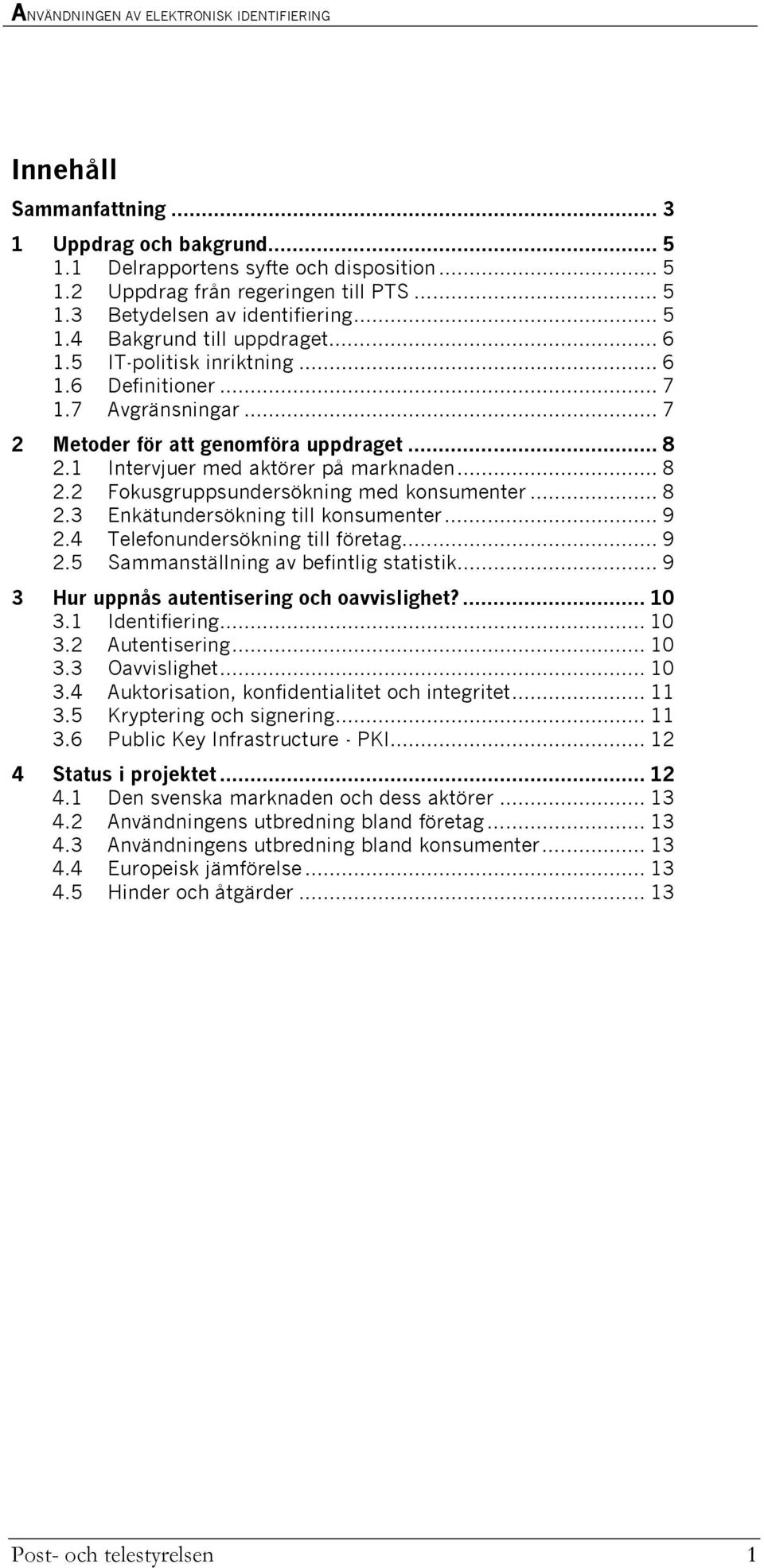 .. 8 2.3 Enkätundersökning till konsumenter... 9 2.4 Telefonundersökning till företag... 9 2.5 Sammanställning av befintlig statistik... 9 3 Hur uppnås autentisering och oavvislighet?... 10 3.