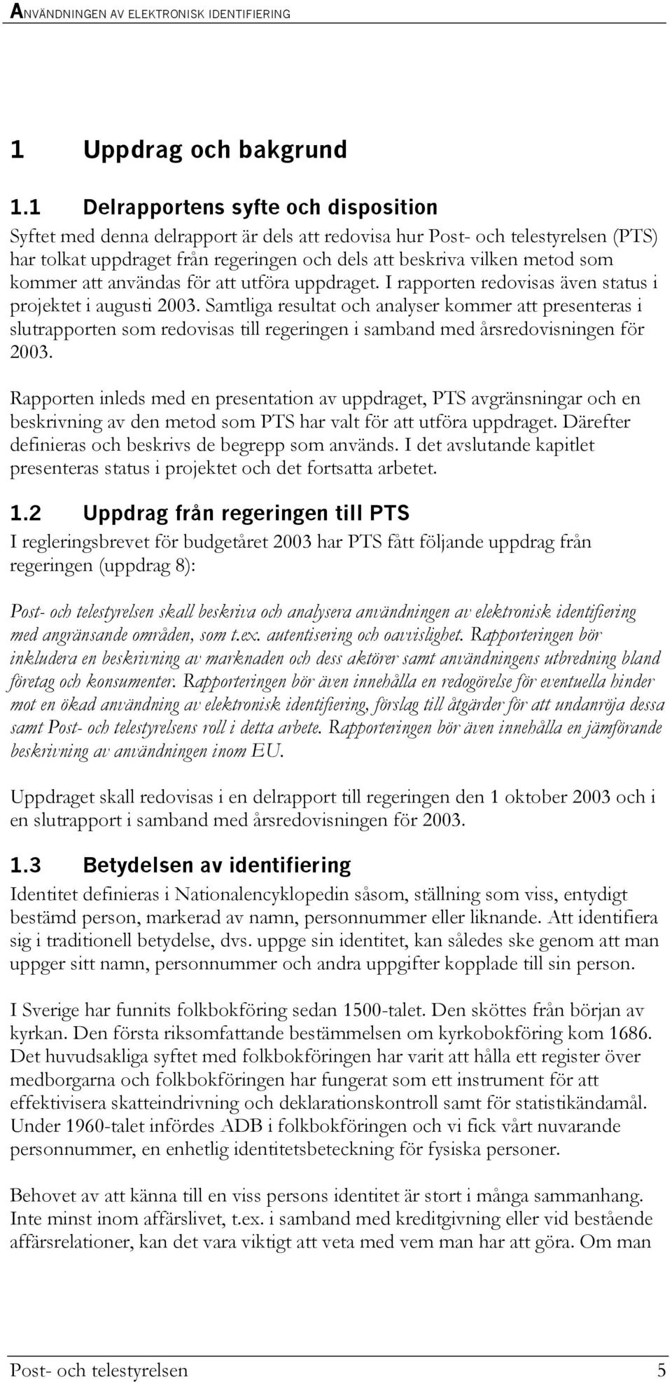 kommer att användas för att utföra uppdraget. I rapporten redovisas även status i projektet i augusti 2003.