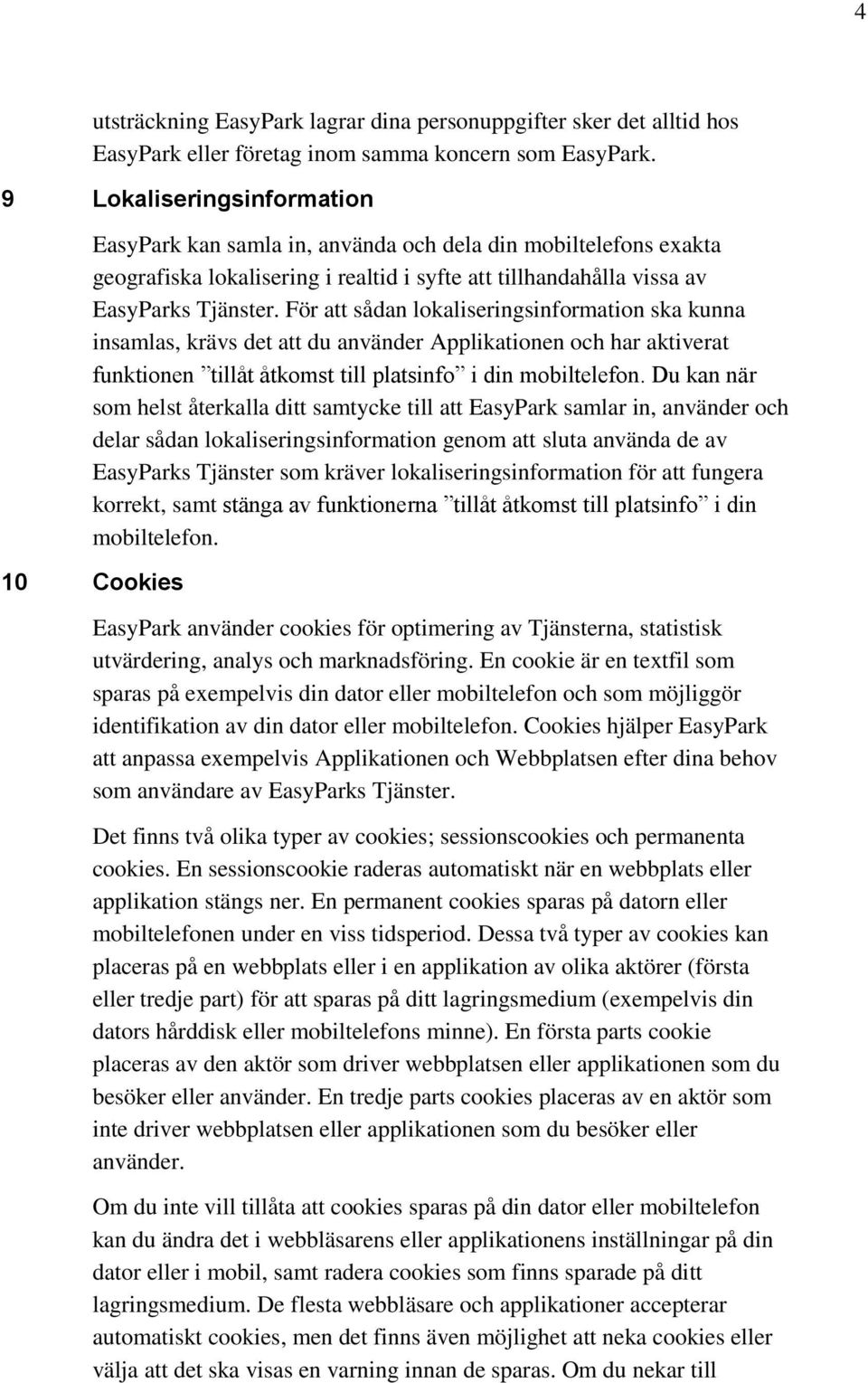 För att sådan lokaliseringsinformation ska kunna insamlas, krävs det att du använder Applikationen och har aktiverat funktionen tillåt åtkomst till platsinfo i din mobiltelefon.