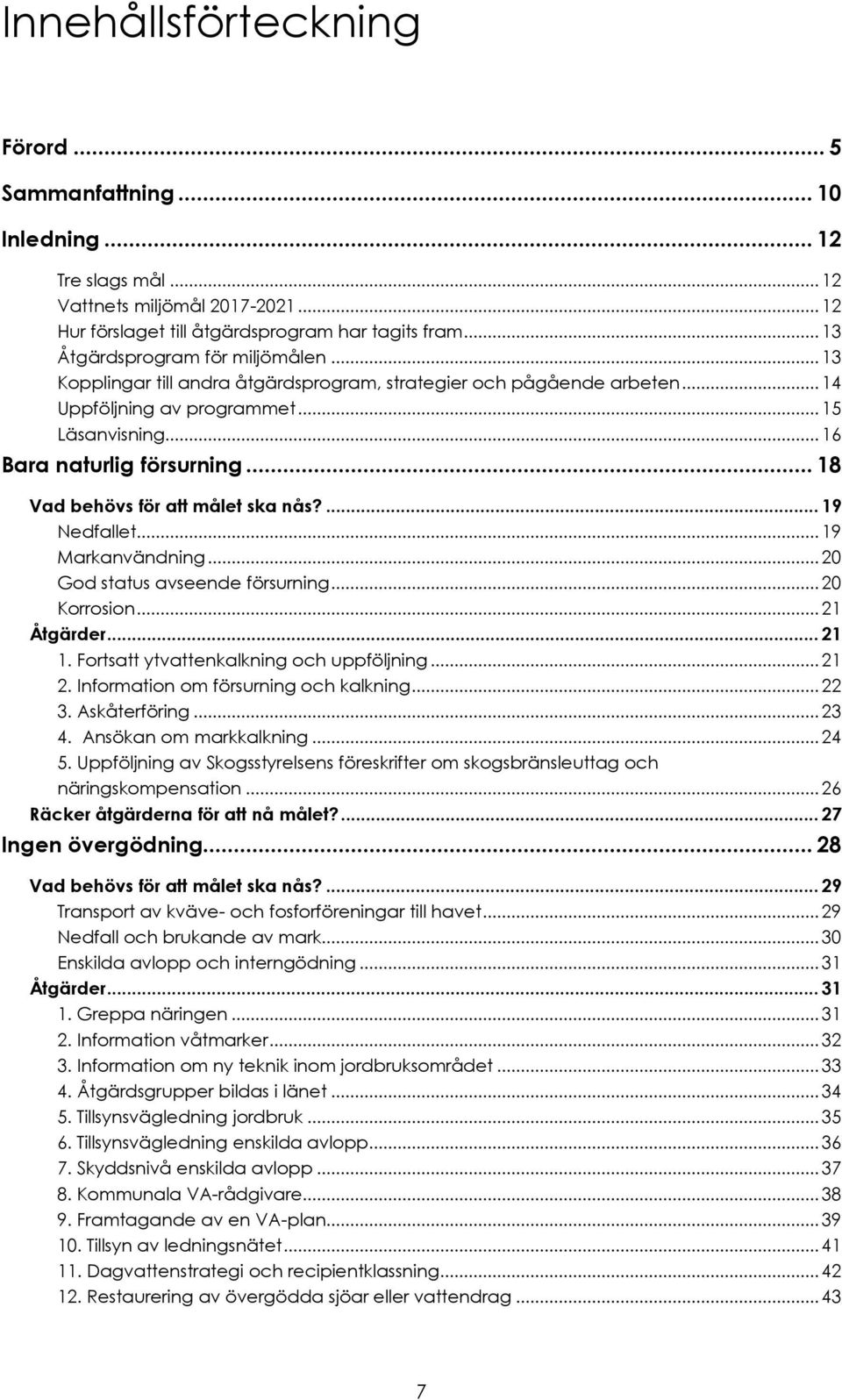 .. 18 Vad behövs för att målet ska nås?... 19 Nedfallet... 19 Markanvändning... 20 God status avseende försurning... 20 Korrosion... 21 Åtgärder... 21 1. Fortsatt ytvattenkalkning och uppföljning.