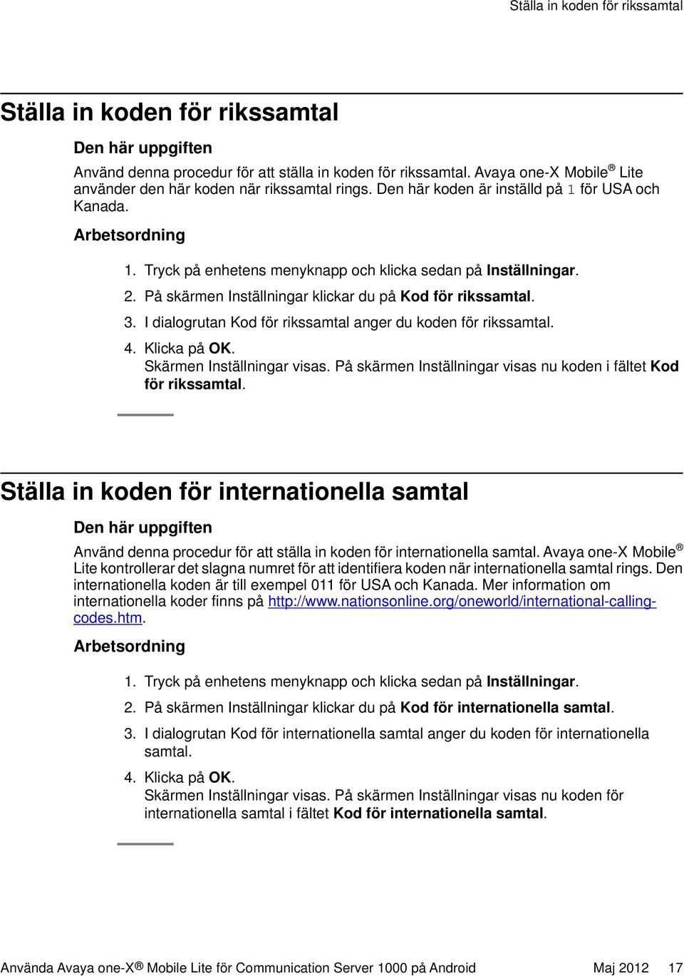 I dialogrutan Kod för rikssamtal anger du koden för rikssamtal. 4. Klicka på OK. Skärmen Inställningar visas. På skärmen Inställningar visas nu koden i fältet Kod för rikssamtal.