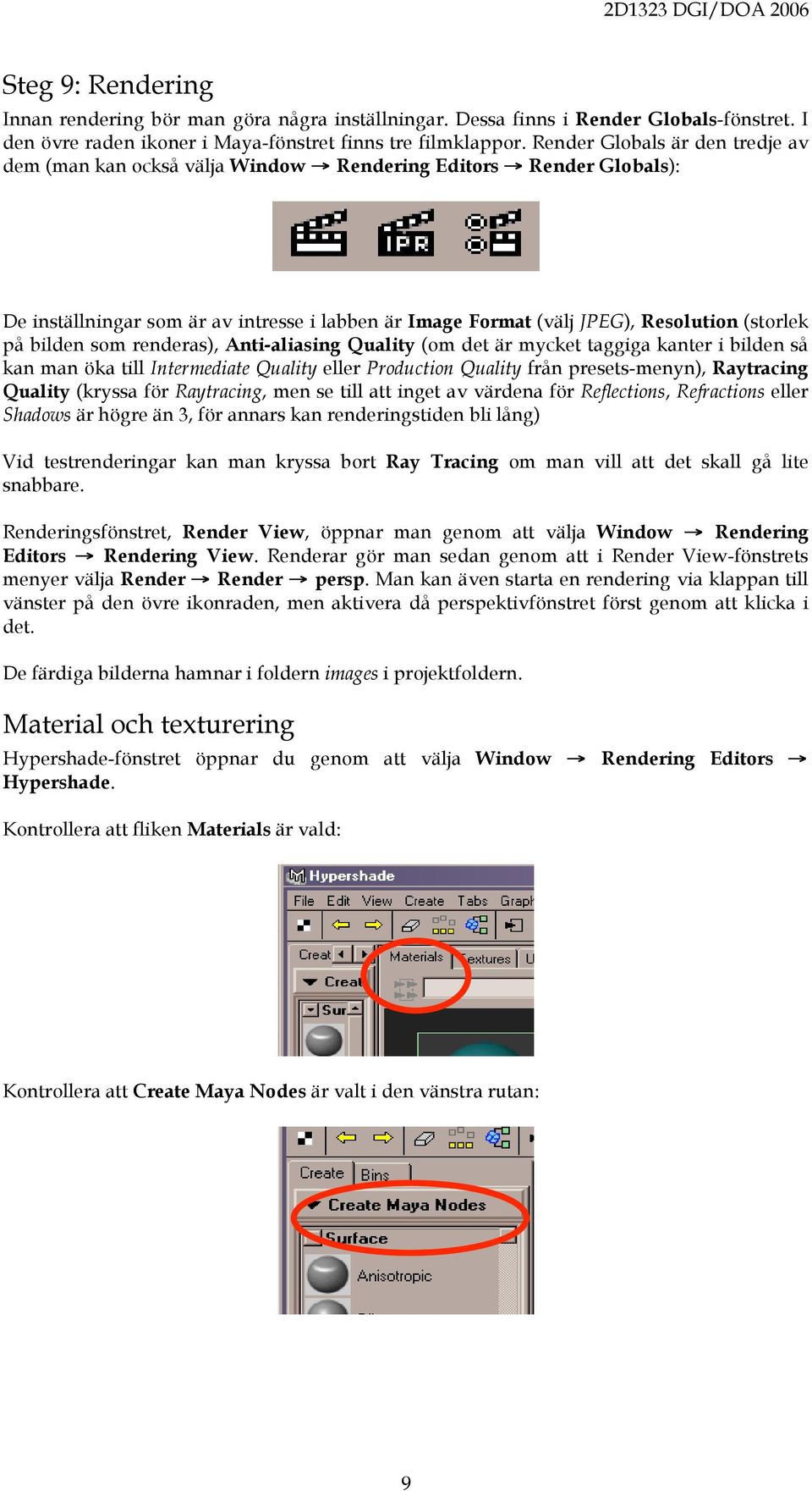 bilden som renderas), Anti-aliasing Quality (om det är mycket taggiga kanter i bilden så kan man öka till Intermediate Quality eller Production Quality från presets-menyn), Raytracing Quality (kryssa