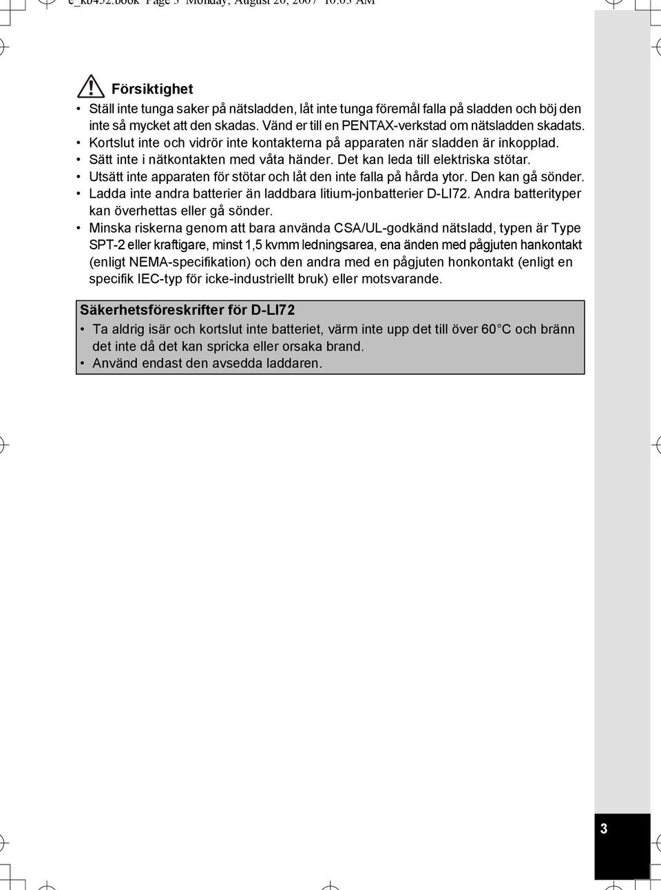 Det kan leda till elektriska stötar. Utsätt inte apparaten för stötar och låt den inte falla på hårda ytor. Den kan gå sönder. Ladda inte andra batterier än laddbara litium-jonbatterier D-LI72.