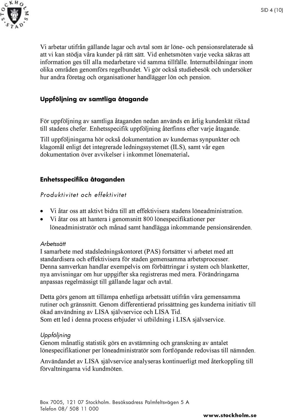 Vi gör också studiebesök och undersöker hur andra företag och organisationer handlägger lön och pension.