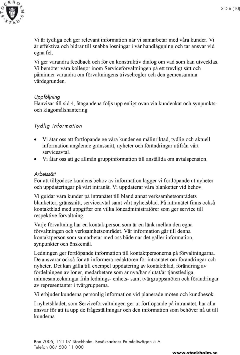 Vi bemöter våra kollegor inom Serviceförvaltningen på ett trevligt sätt och påminner varandra om förvaltningens trivselregler och den gemensamma värdegrunden.