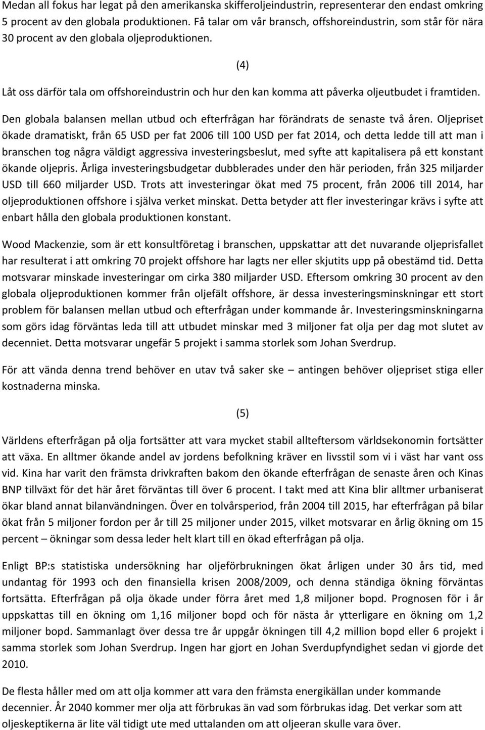 (4) Låt oss därför tala om offshoreindustrin och hur den kan komma att påverka oljeutbudet i framtiden. Den globala balansen mellan utbud och efterfrågan har förändrats de senaste två åren.