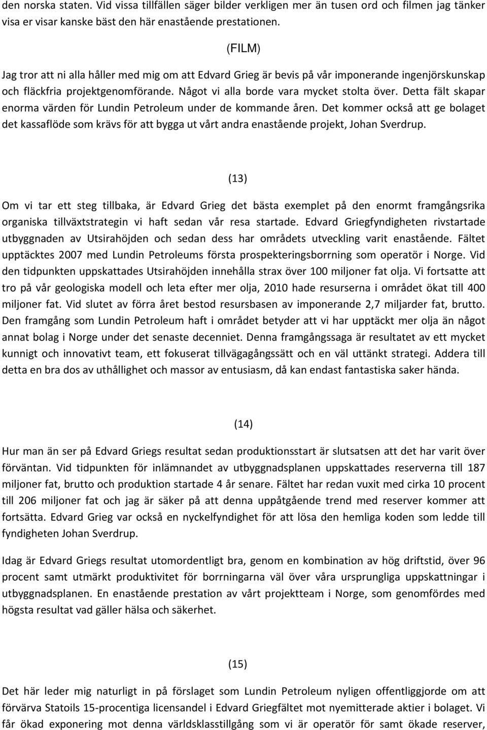 Detta fält skapar enorma värden för Lundin Petroleum under de kommande åren. Det kommer också att ge bolaget det kassaflöde som krävs för att bygga ut vårt andra enastående projekt, Johan Sverdrup.