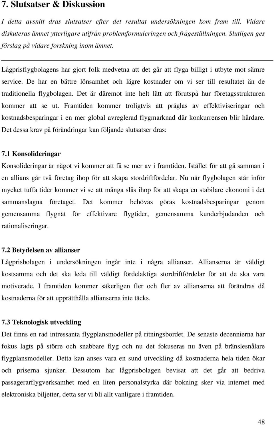 De har en bättre lönsamhet och lägre kostnader om vi ser till resultatet än de traditionella flygbolagen. Det är däremot inte helt lätt att förutspå hur företagsstrukturen kommer att se ut.