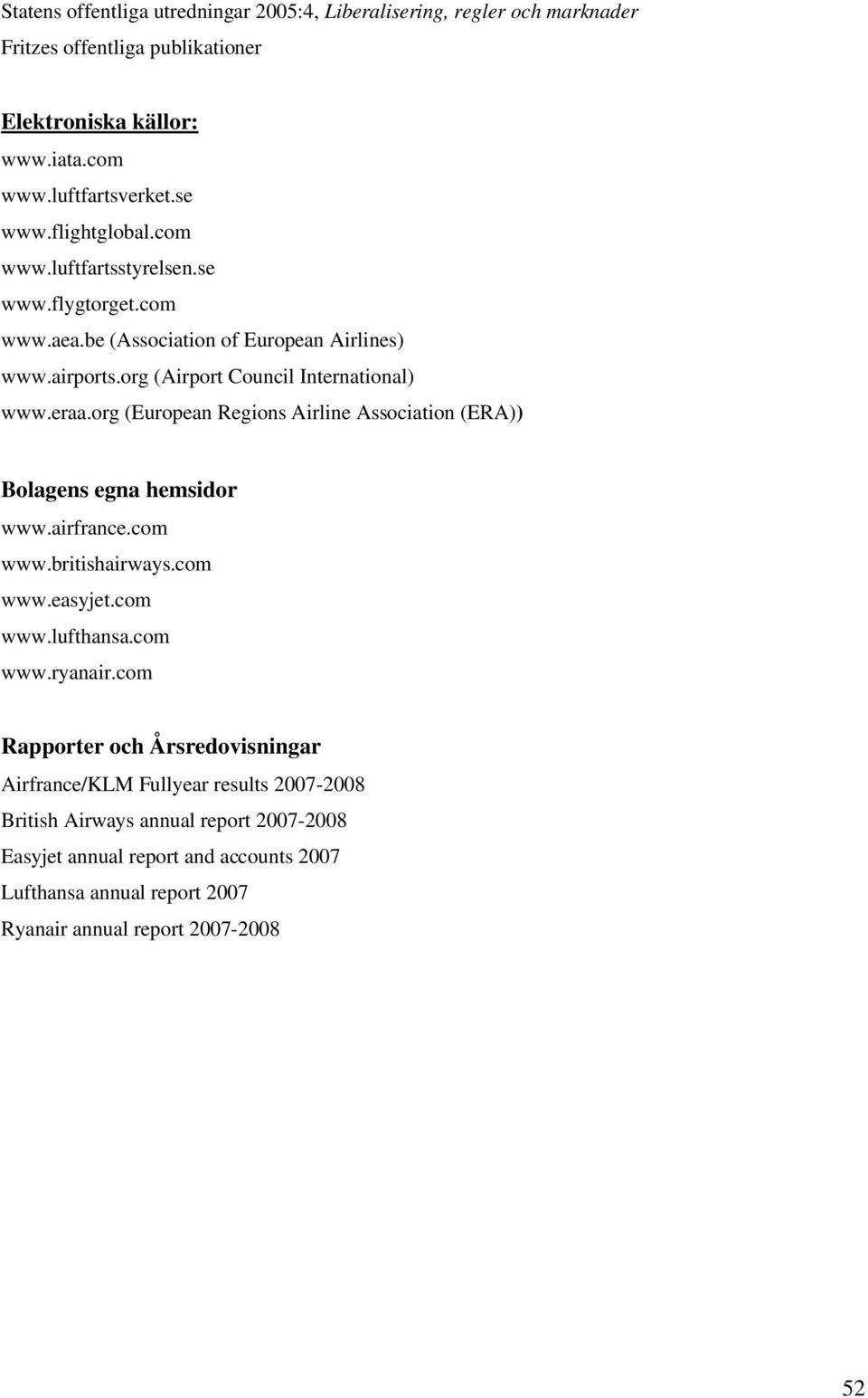 org (European Regions Airline Association (ERA)) Bolagens egna hemsidor www.airfrance.com www.britishairways.com www.easyjet.com www.lufthansa.com www.ryanair.
