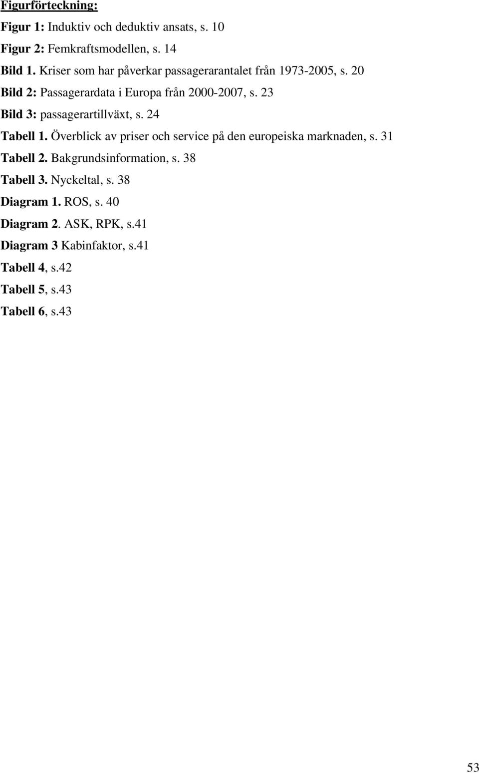 23 Bild 3: passagerartillväxt, s. 24 Tabell 1. Överblick av priser och service på den europeiska marknaden, s. 31 Tabell 2.
