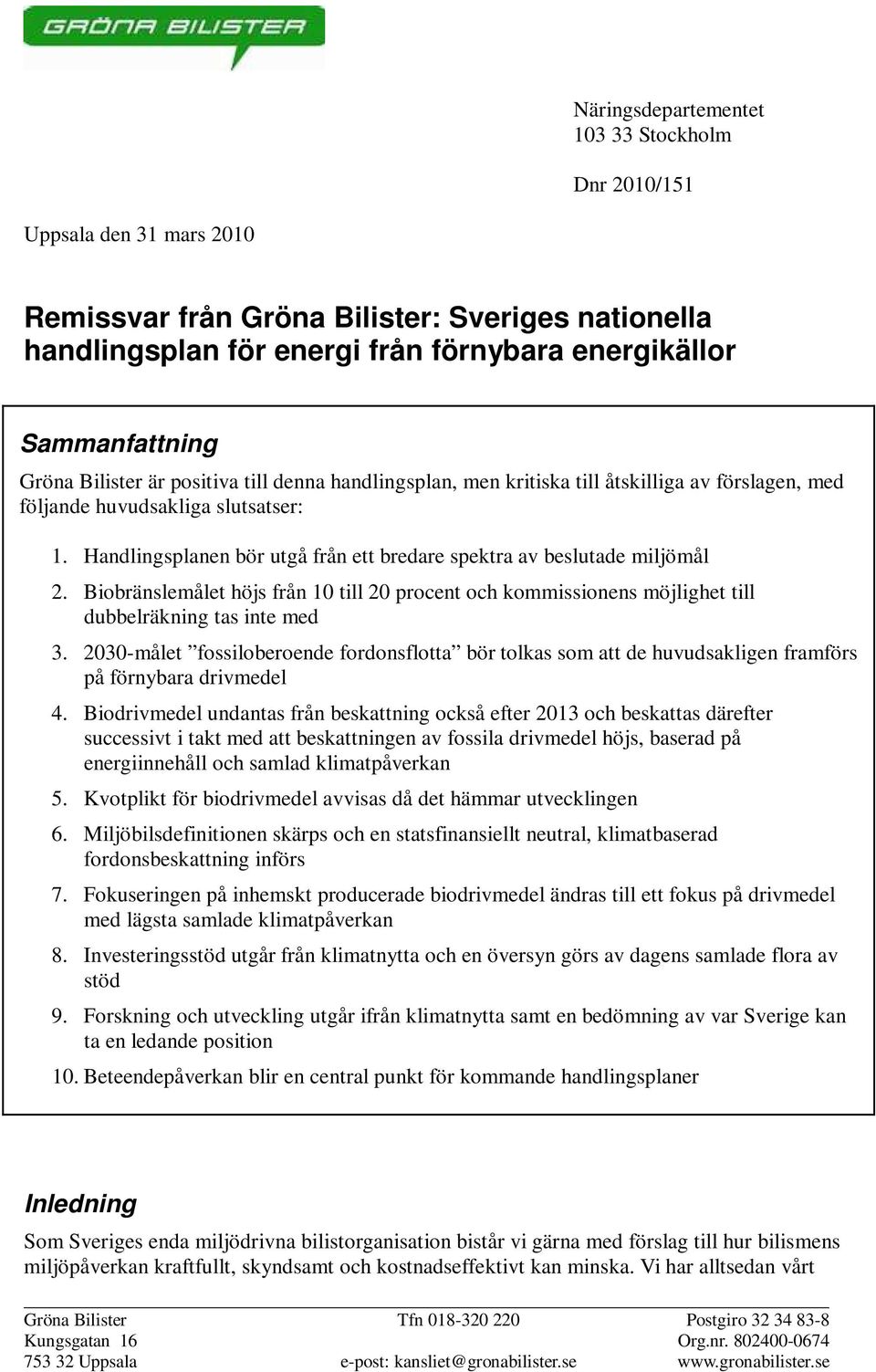 Handlingsplanen bör utgå från ett bredare spektra av beslutade miljömål 2. Biobränslemålet höjs från 10 till 20 procent och kommissionens möjlighet till dubbelräkning tas inte med 3.