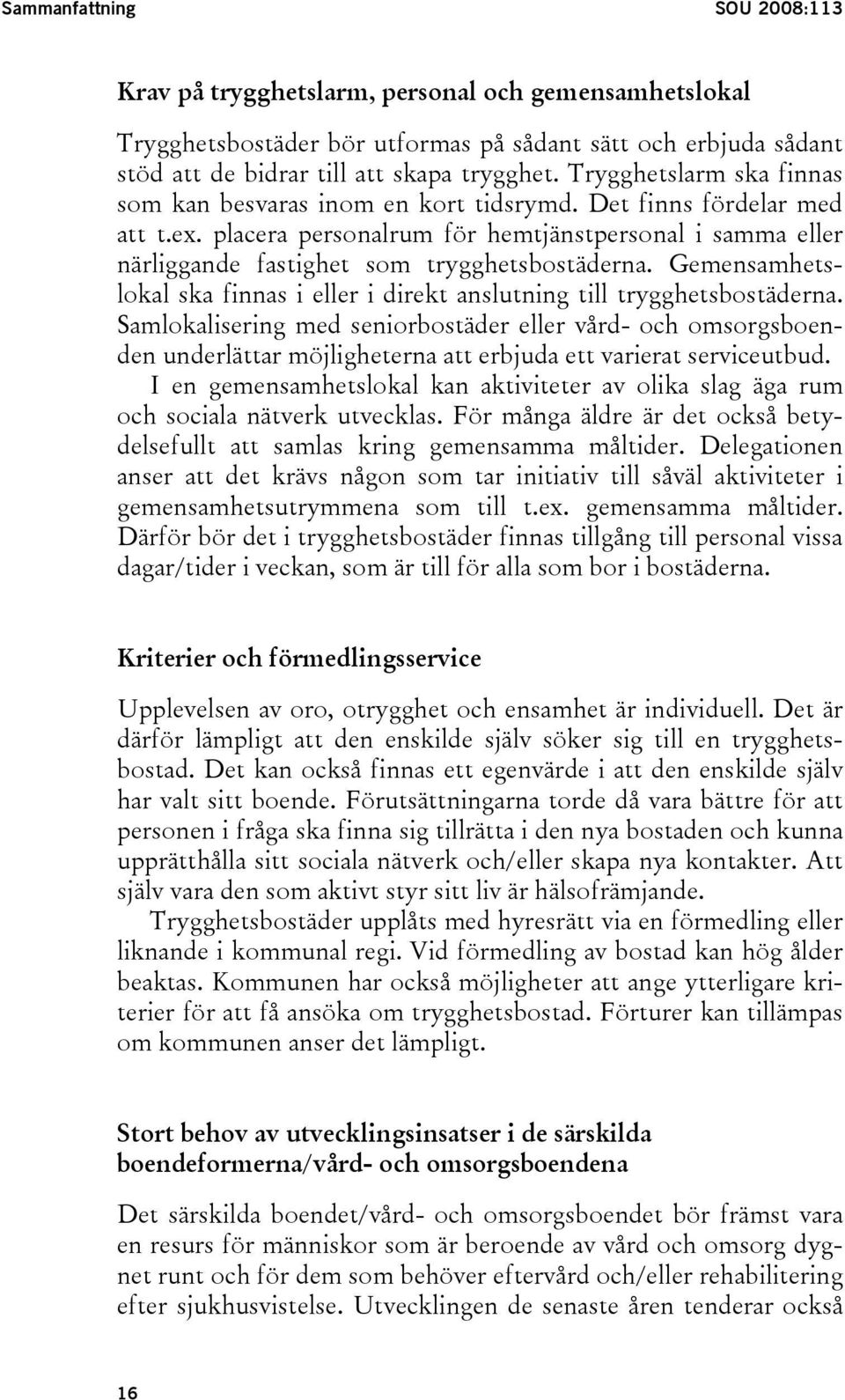 Gemensamhetslokal ska finnas i eller i direkt anslutning till trygghetsbostäderna.