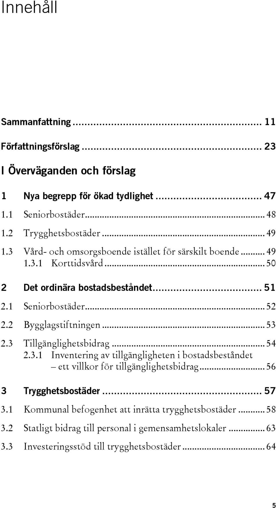 2 Bygglagstiftningen... 53 2.3 Tillgänglighetsbidrag... 54 2.3.1 Inventering av tillgängligheten i bostadsbeståndet ett villkor för tillgänglighetsbidrag.