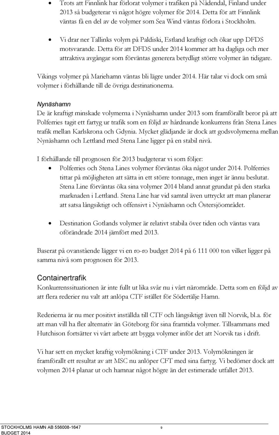Detta för att DFDS under 2014 kommer att ha dagliga och mer attraktiva avgångar som förväntas generera betydligt större volymer än tidigare. Vikings volymer på Mariehamn väntas bli lägre under 2014.