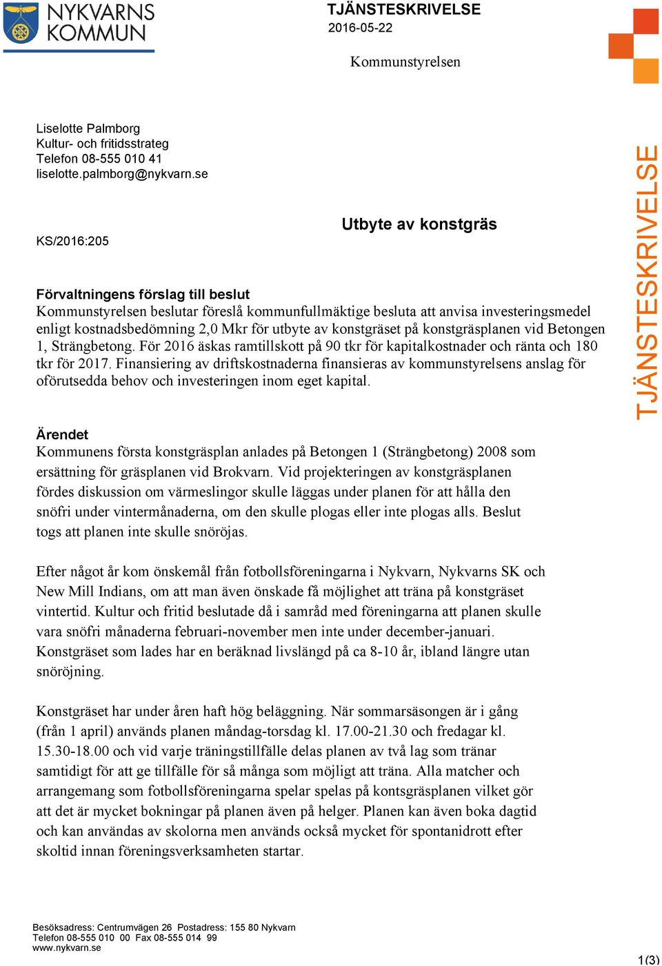 utbyte av konstgräset på konstgräsplanen vid Betongen 1, Strängbetong. För 2016 äskas ramtillskott på 90 tkr för kapitalkostnader och ränta och 180 tkr för 2017.