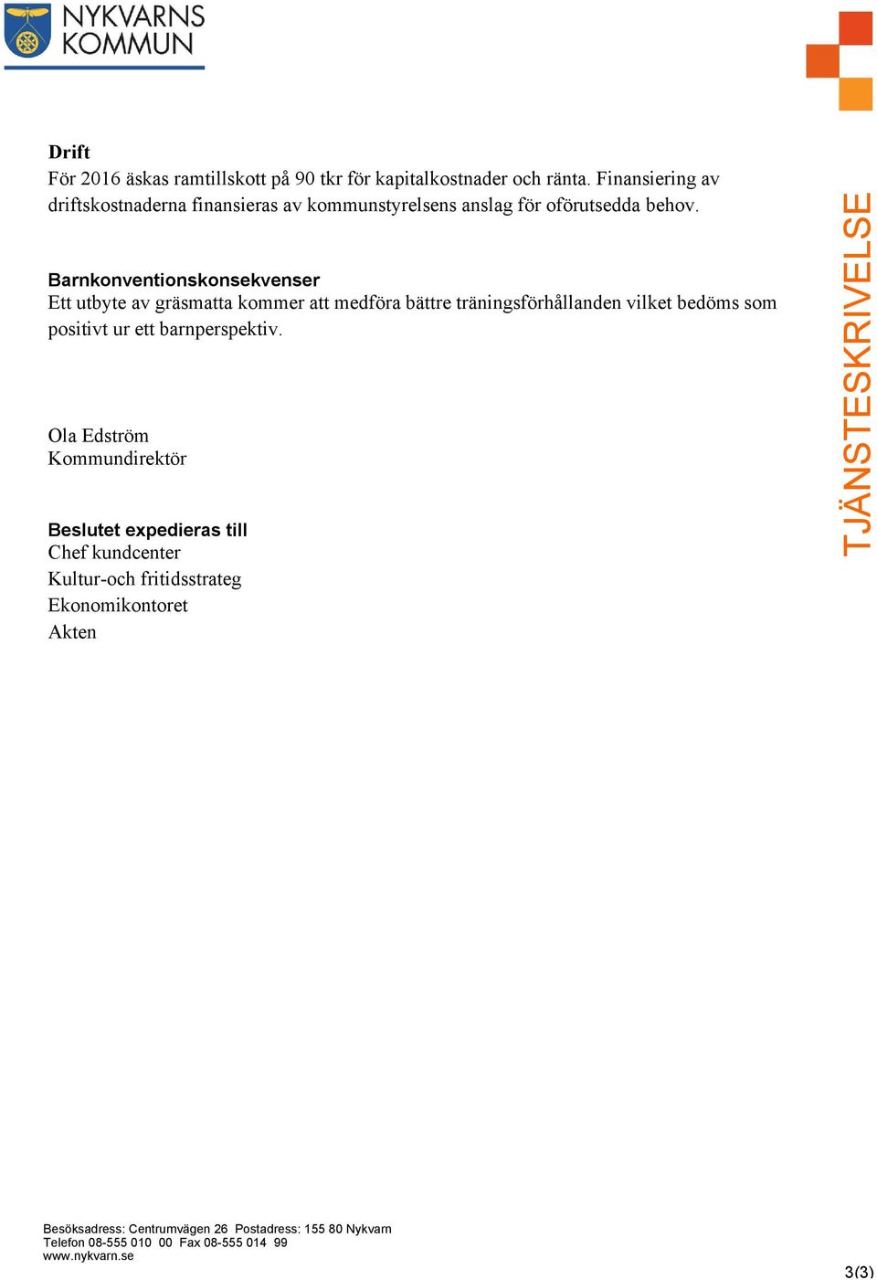 Barnkonventionskonsekvenser Ett utbyte av gräsmatta kommer att medföra bättre träningsförhållanden vilket bedöms som positivt ur ett