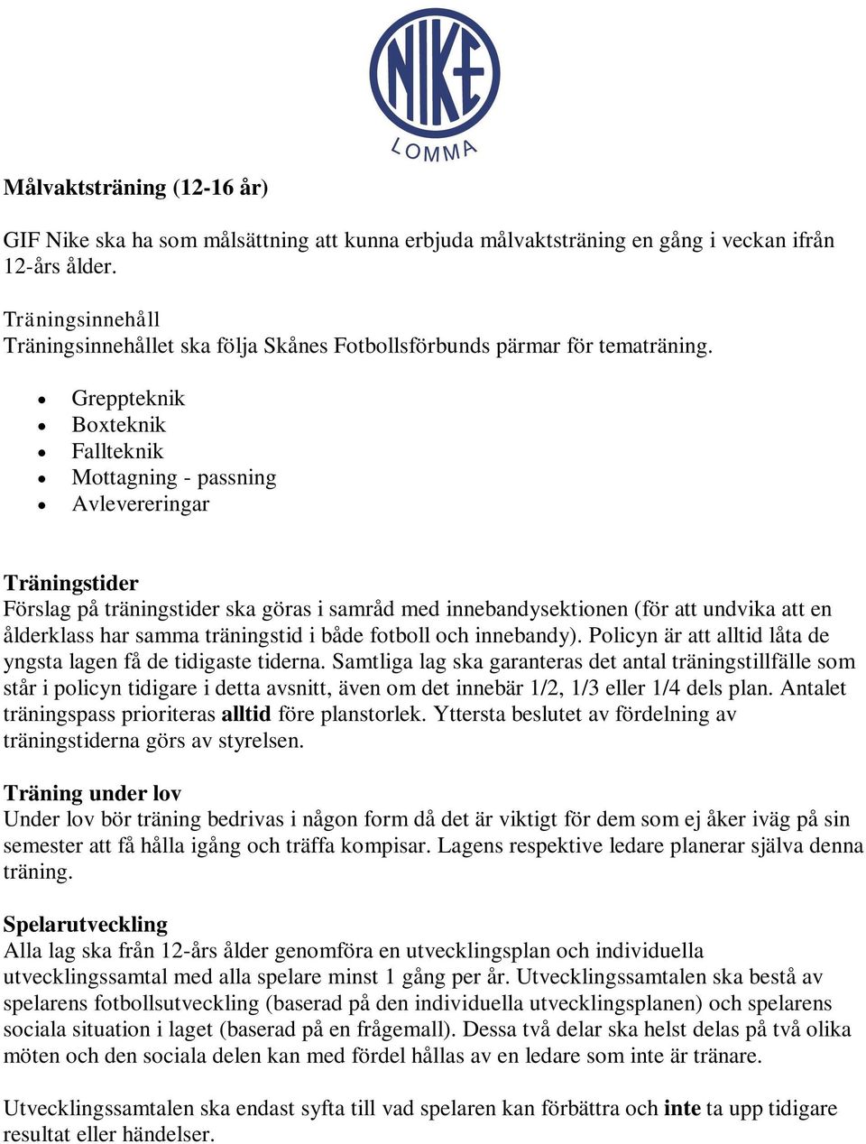 Greppteknik Boxteknik Fallteknik Mottagning - passning Avlevereringar Träningstider Förslag på träningstider ska göras i samråd med innebandysektionen (för att undvika att en ålderklass har samma