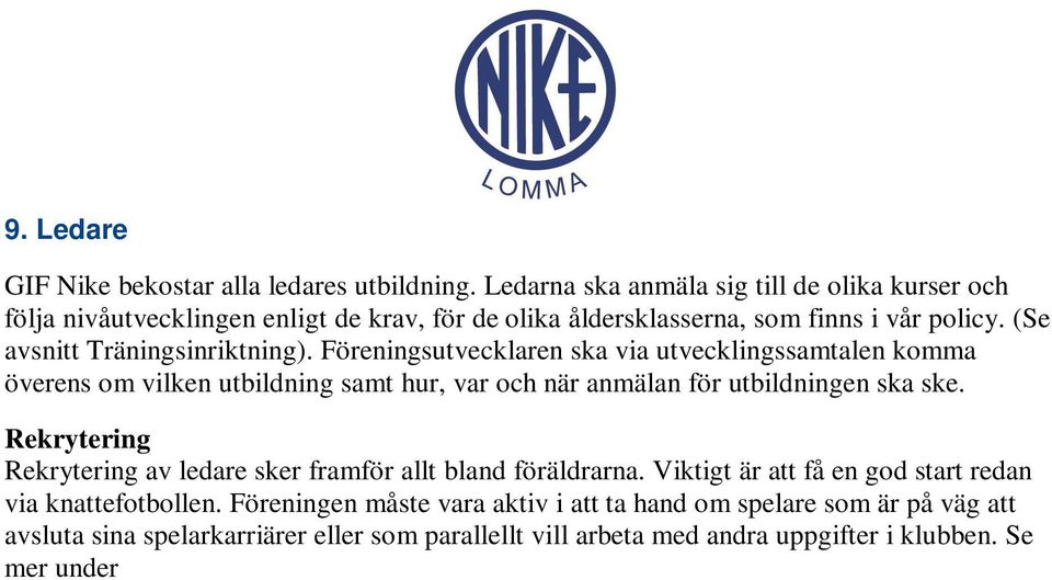 Rekrytering Rekrytering av ledare sker framför allt bland föräldrarna. Viktigt är att få en god start redan via knattefotbollen.