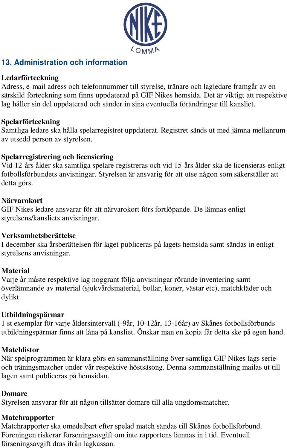 Registret sänds ut med jämna mellanrum av utsedd person av styrelsen.