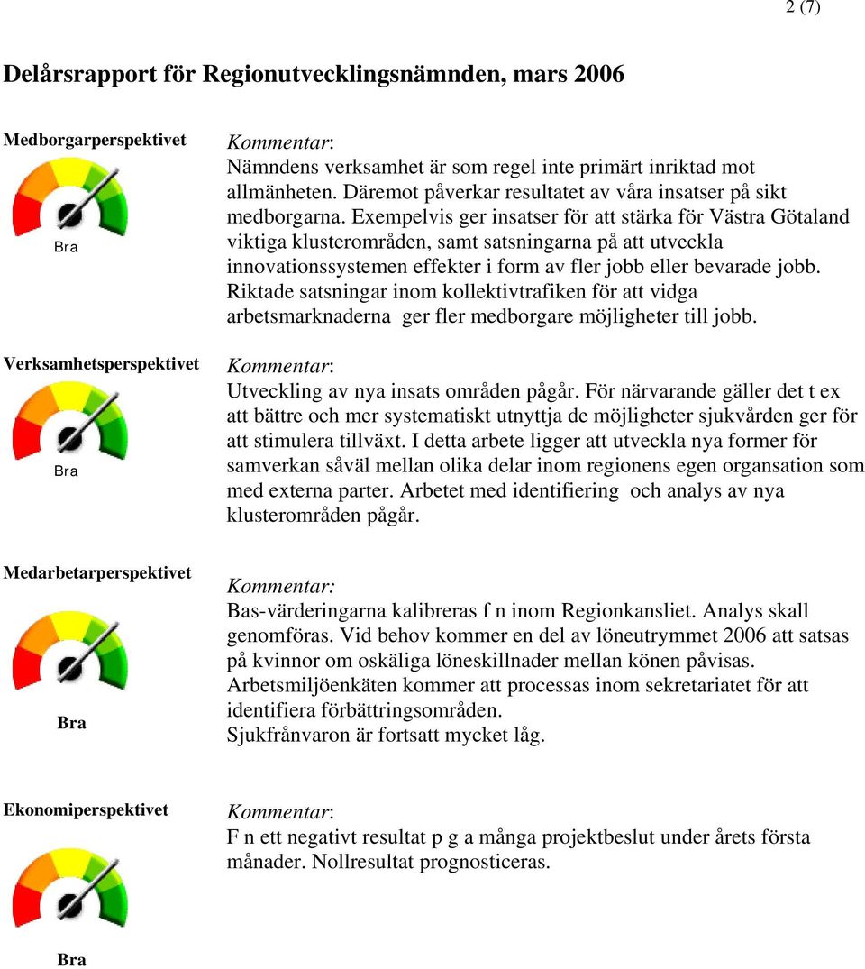 Exempelvis ger insatser för att stärka för Västra Götaland viktiga klusterområden, samt satsningarna på att utveckla innovationssystemen effekter i form av fler jobb eller bevarade jobb.