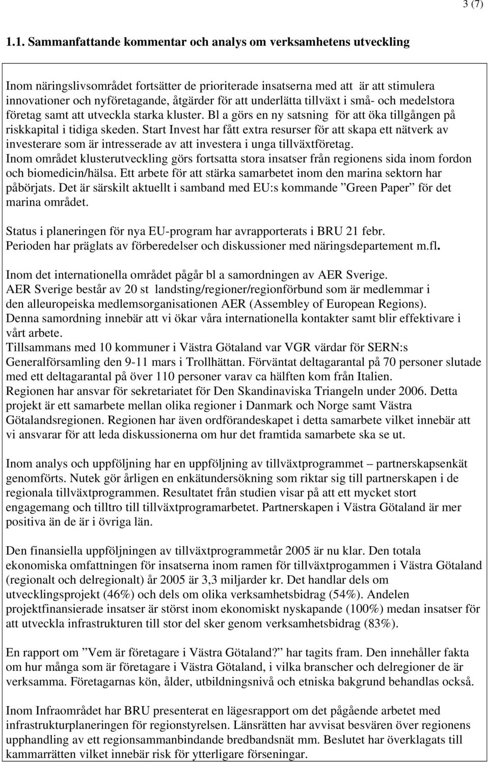 att underlätta tillväxt i små- och medelstora företag samt att utveckla starka kluster. Bl a görs en ny satsning för att öka tillgången på riskkapital i tidiga skeden.
